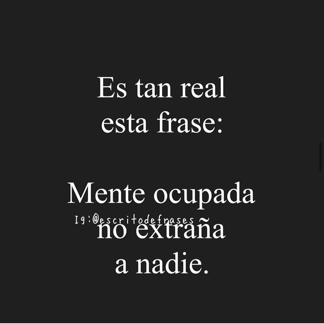 Es tan real esta frase: Mente ocupada no extraña a nadie.