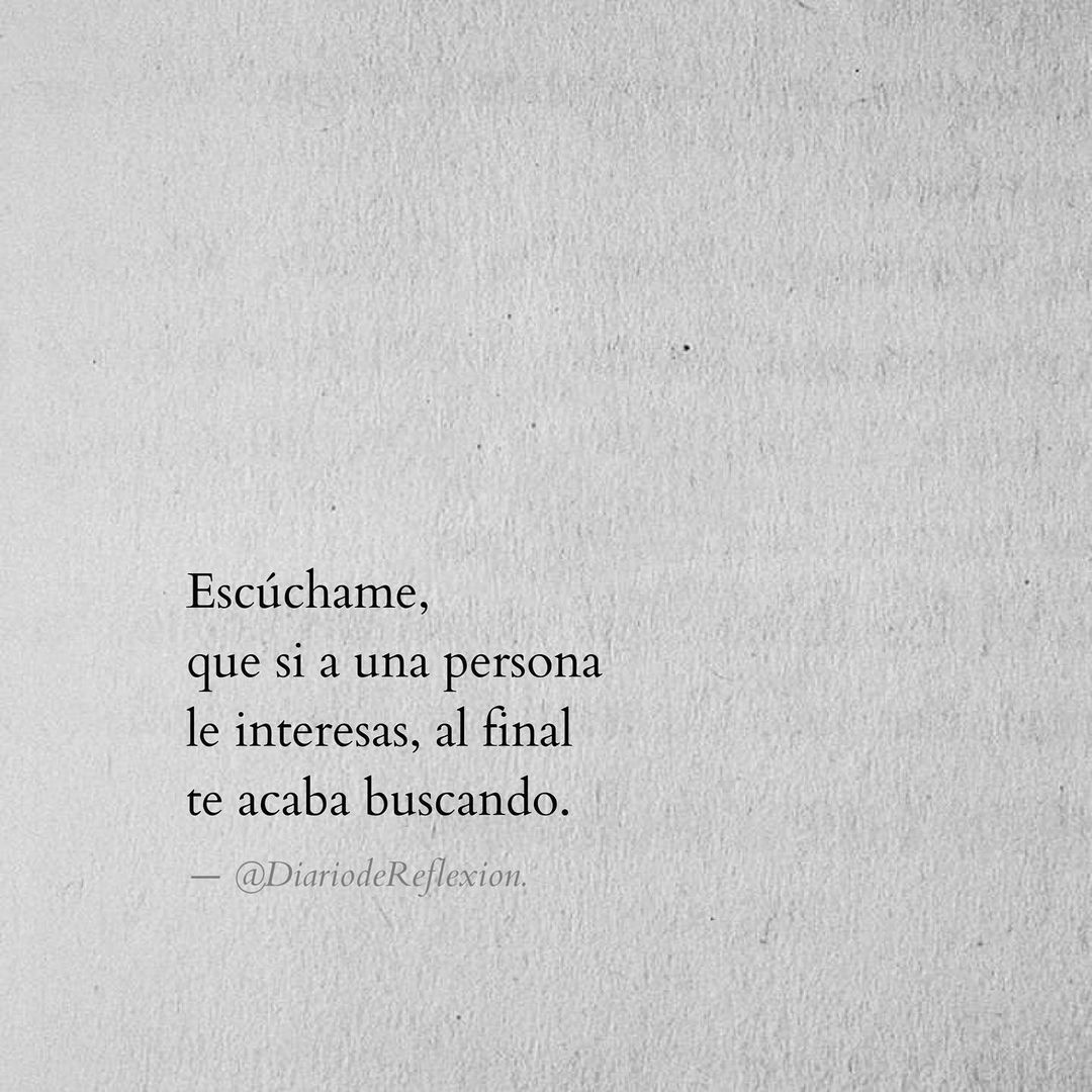 Escúchame, que si a una persona le interesas, al final te acaba buscando.