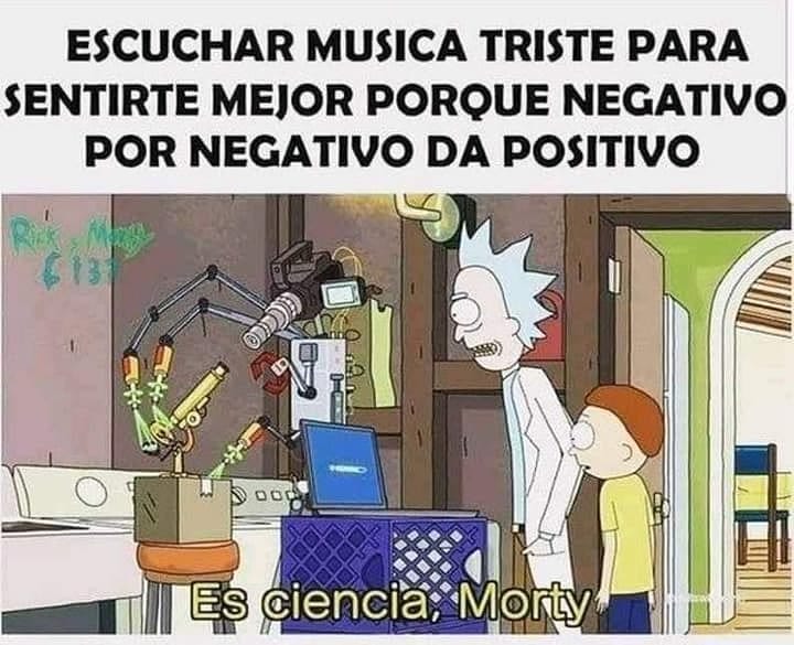Escuchar música triste para sentirte mejor porque negativo por negativo da positivo.  Es ciencia, Morty.