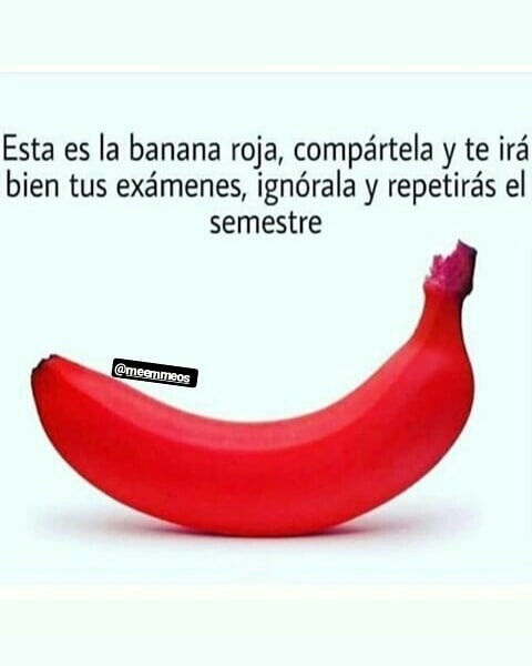 Esta es la banana roja, compártela y te irá bien tus exámenes, ignórala y repetirás el semestre.