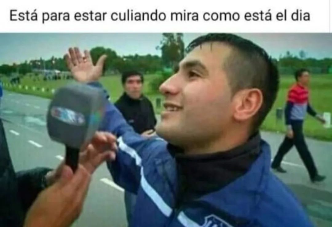 Está para estar culiando mira como está el dia.