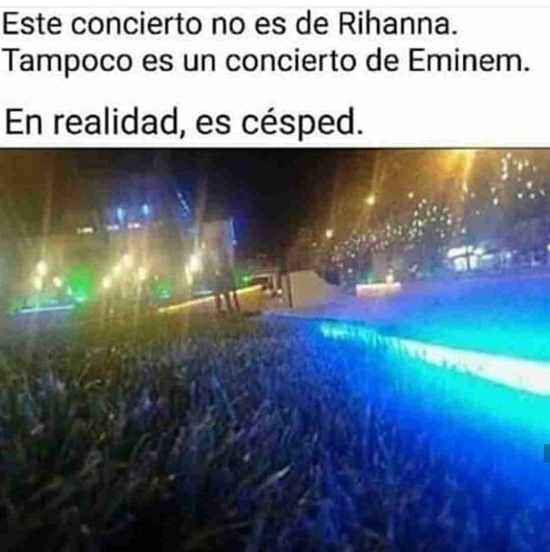 Este concierto no es de Rihanna. Tampoco es un concierto de Eminem.  En realidad, es césped.