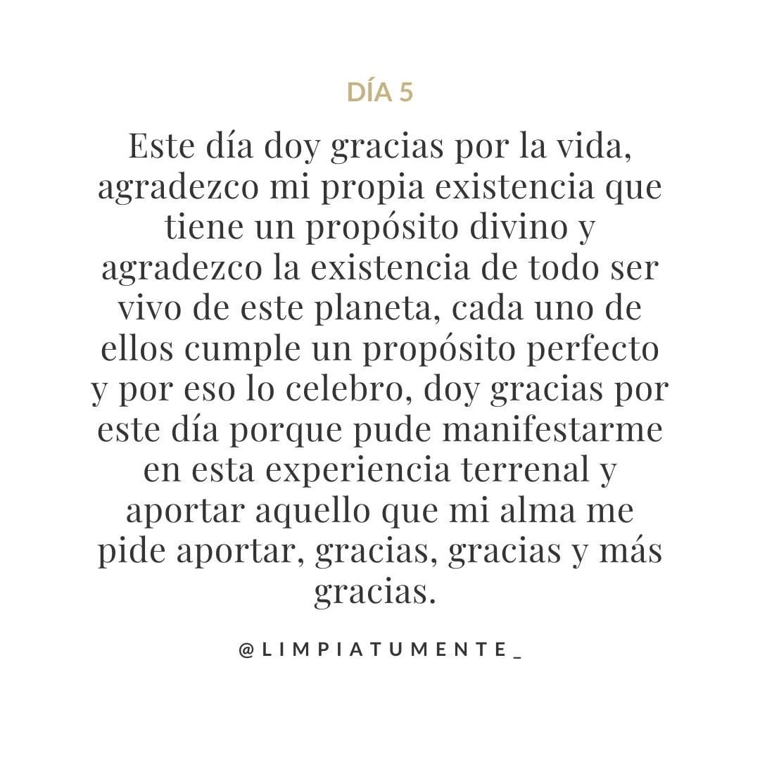 Este día doy gracias por la vida, agradezco mi propia existencia que tiene un propósito divino y agradezco la existencia de todo ser vivo de este planeta, cada uno de ellos cumple un propósito perfecto y por eso lo celebro, doy gracias por este día porque pude manifestarme en esta experiencia terrenal y aportar aquello que mi alma me pide aportar, gracias, gracias y más gracias.