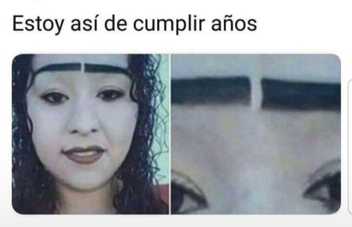 Estoy así de cumplir años.