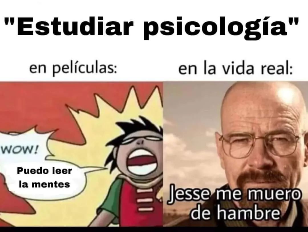 "Estudiar psicología" en películas: Wow! Puedo leer la mentes. En la vida real: Jesse me muero de hambre.