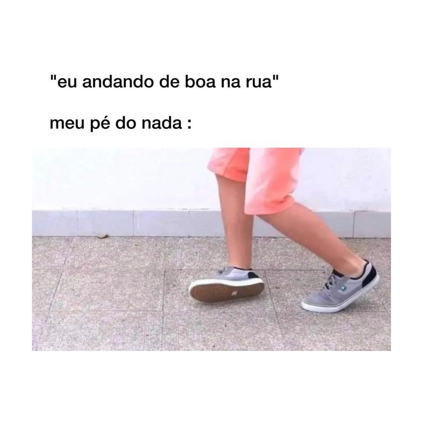 "Eu andando de boa na rua". Meu pé do nada: