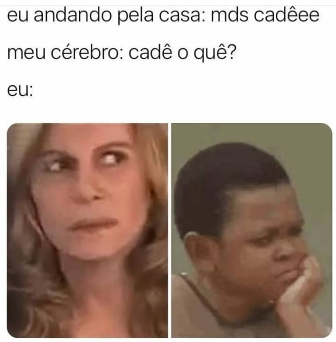 Eu Andando Pela Casa Mds Cadêee Meu Cérebro Cadê O Quê Eu Memes 0034