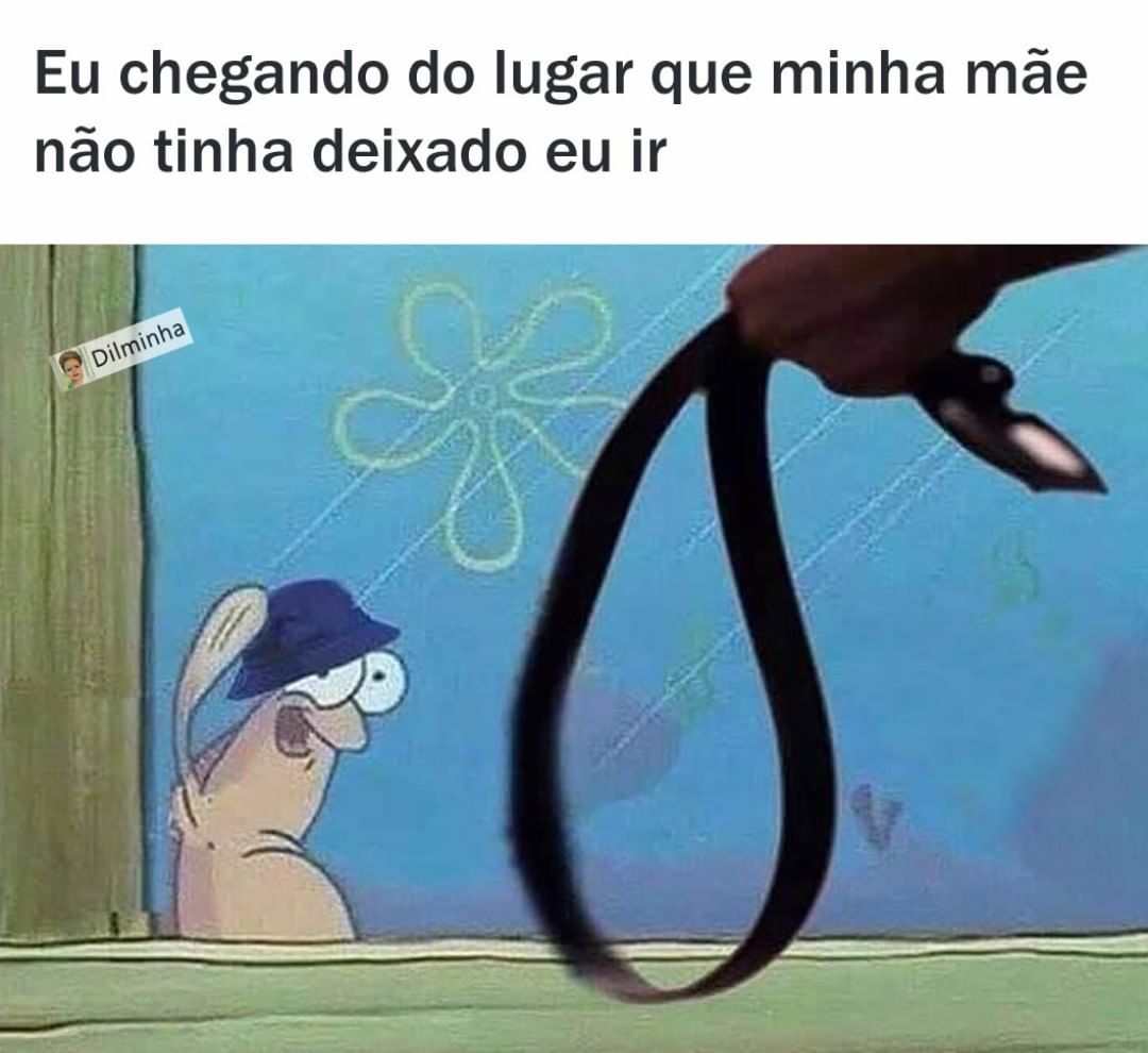 Eu chegando do lugar que minha mãe não tinha deixado eu ir.