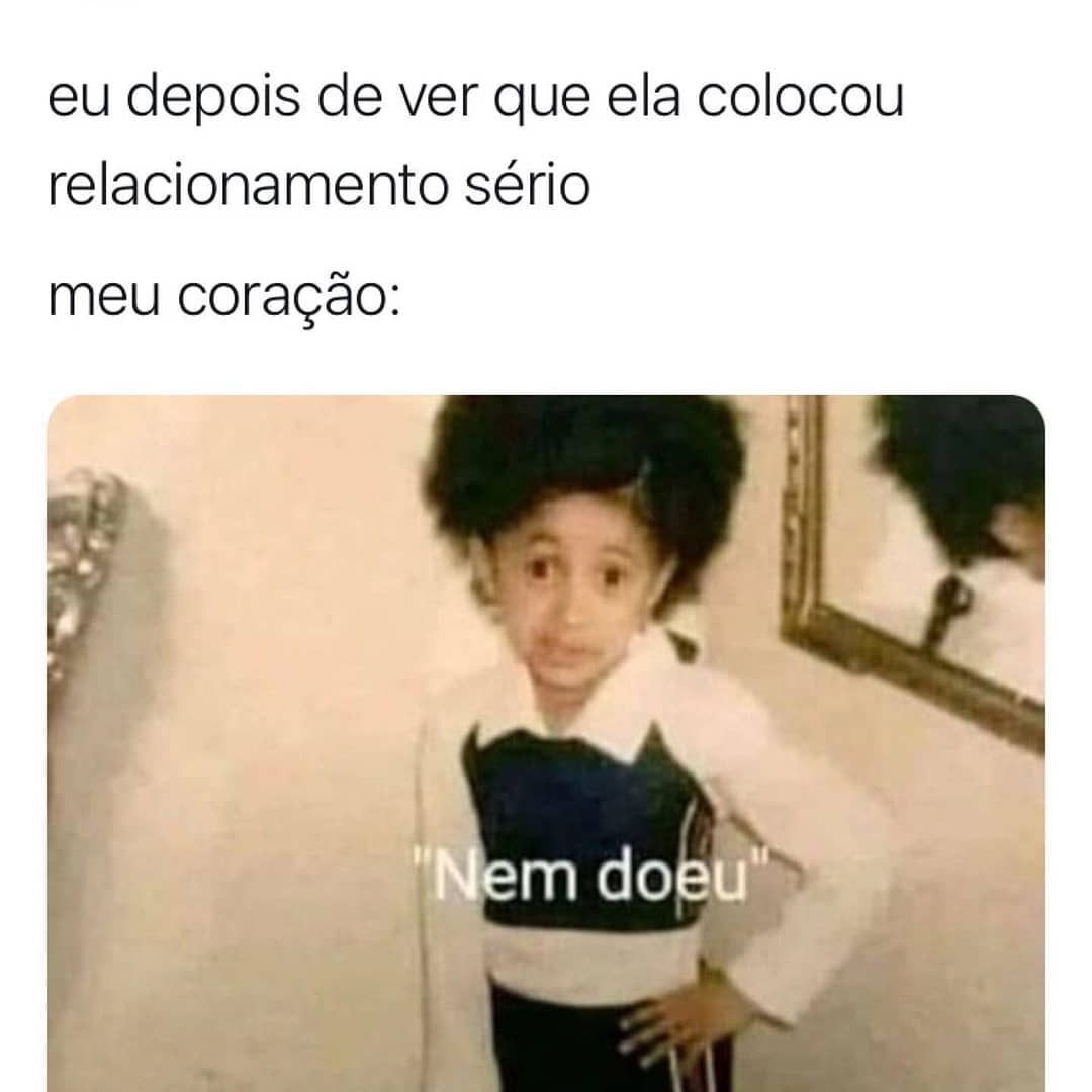 Eu depois de ver que ela colocou relacionamento sério. Meu coração: Nem doeu.