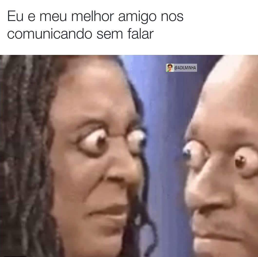 Eu e meu melhor amigo nos comunicando sem falar.