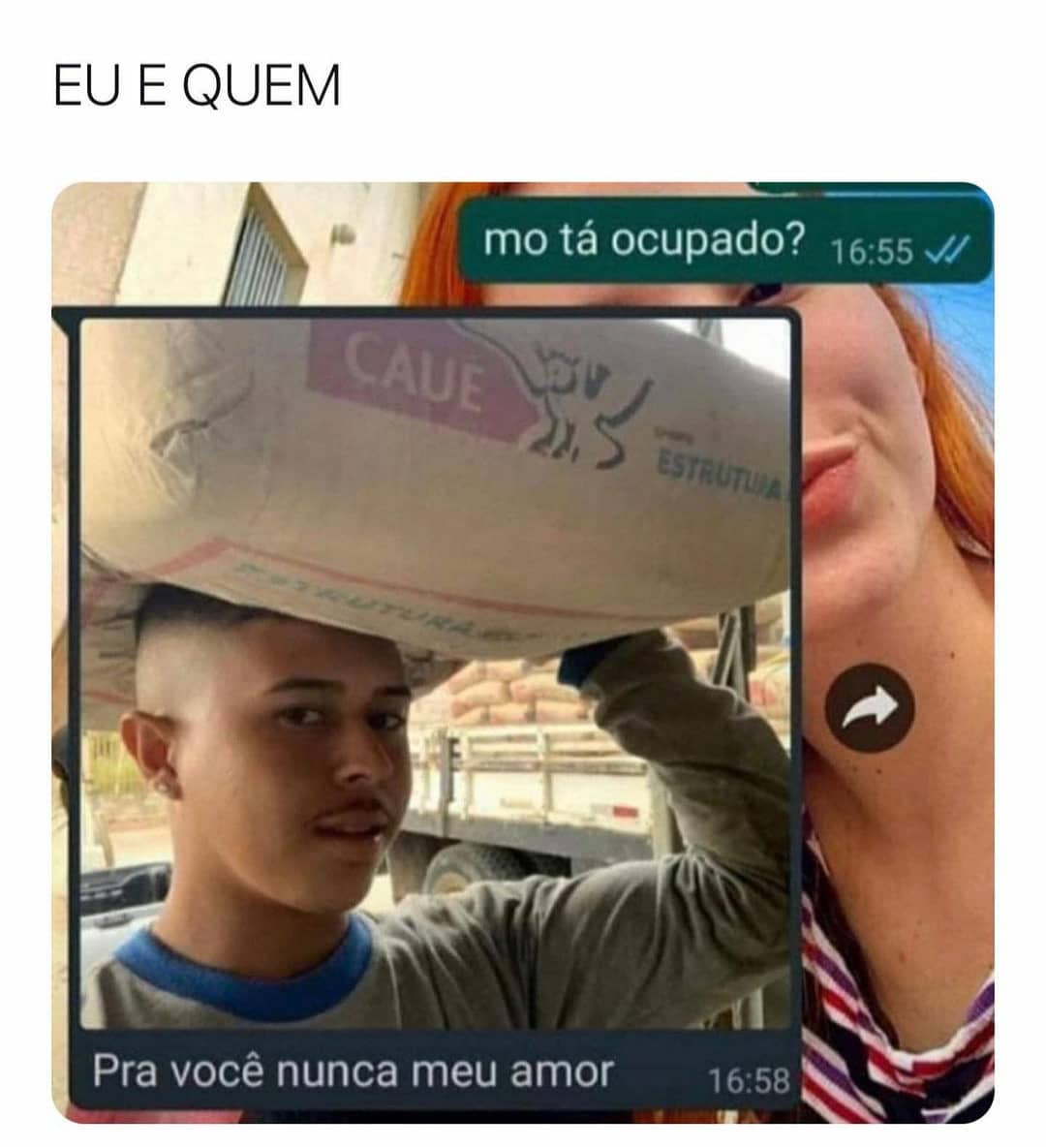 Eu e quem. Mo tá ocupado? Pra você nunca meu amor.