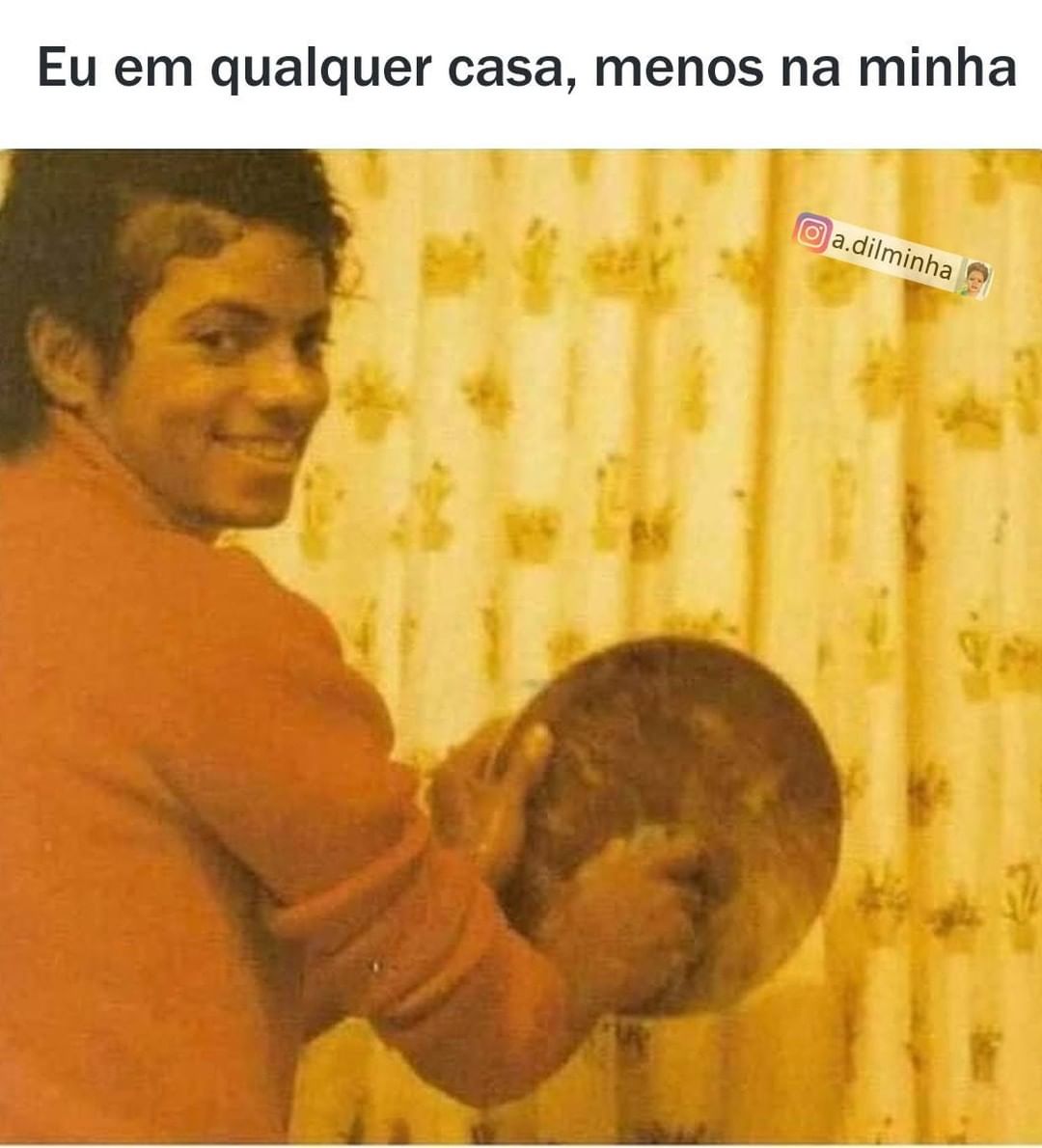 Eu em qualquer casa, menos na minha.