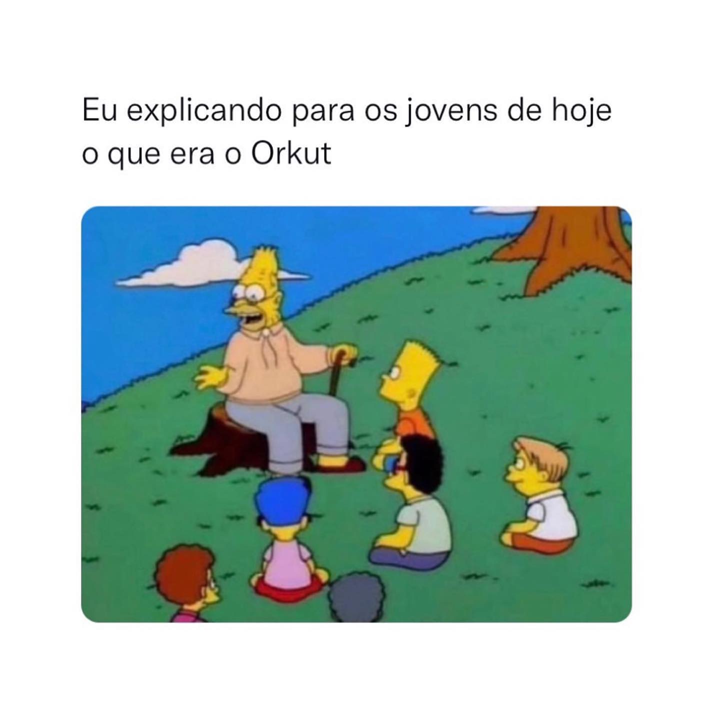 Eu explicando para os jovens de hoje o que era o Orkut.