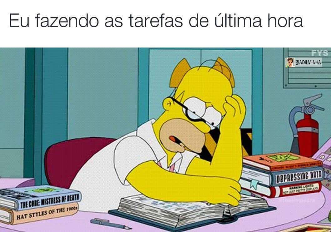 Eu fazendo as tarefas de última hora.