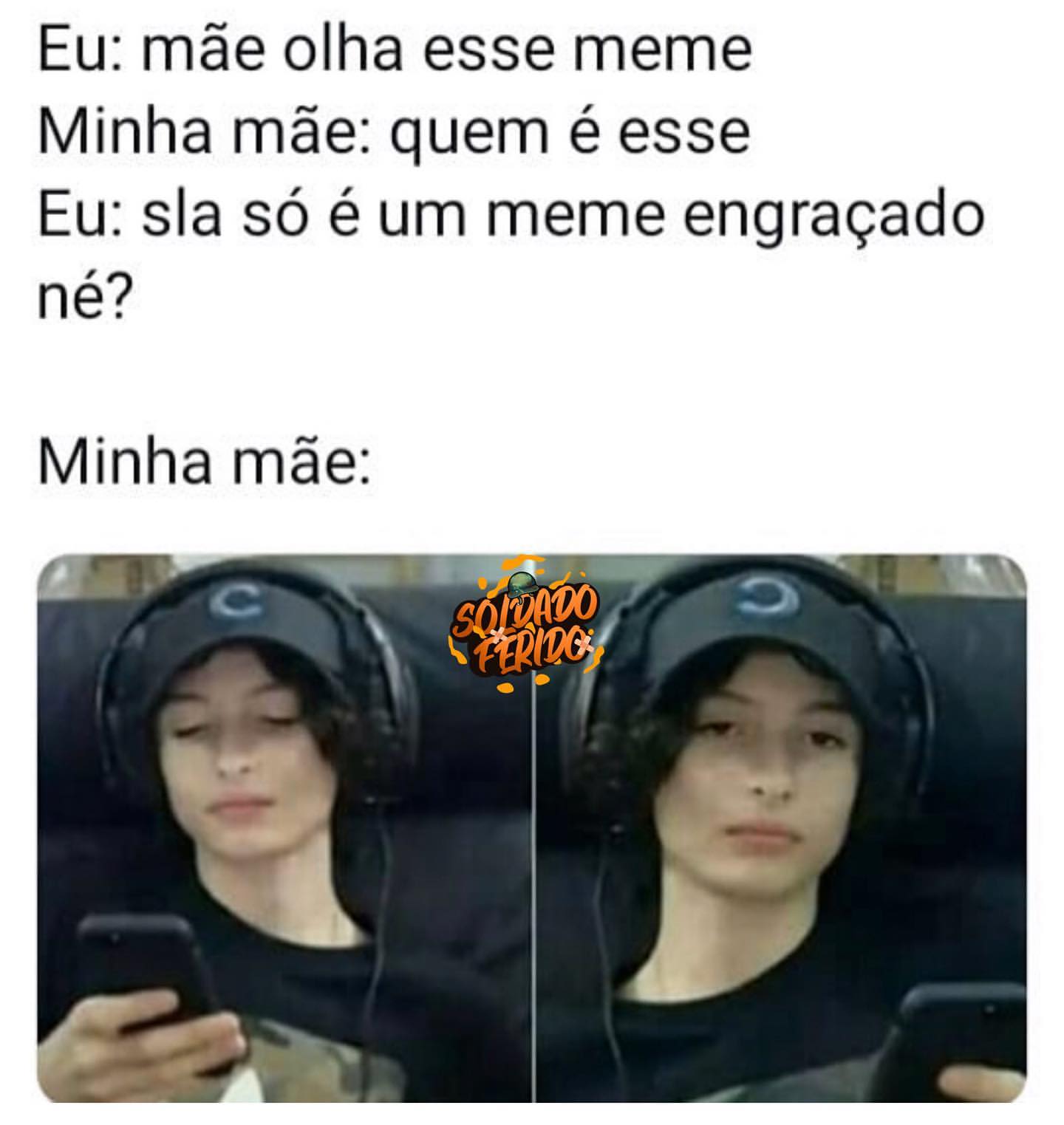 Eu: Mãe olha esse meme. Minha mãe: Quem é esse Eu: Sla só é um meme engraçado. Minha mãe: