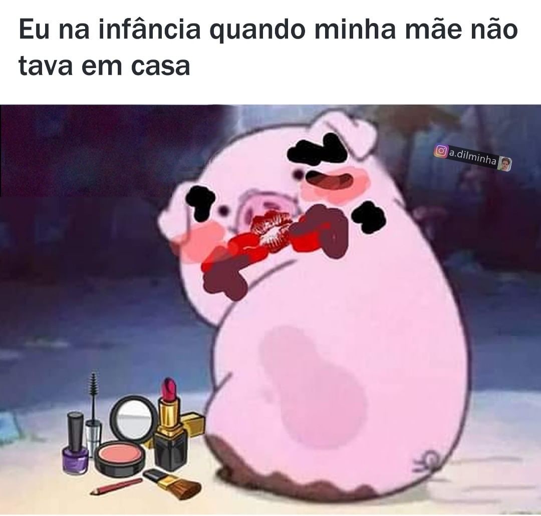 Eu na infância quando minha mãe não tava em casa.