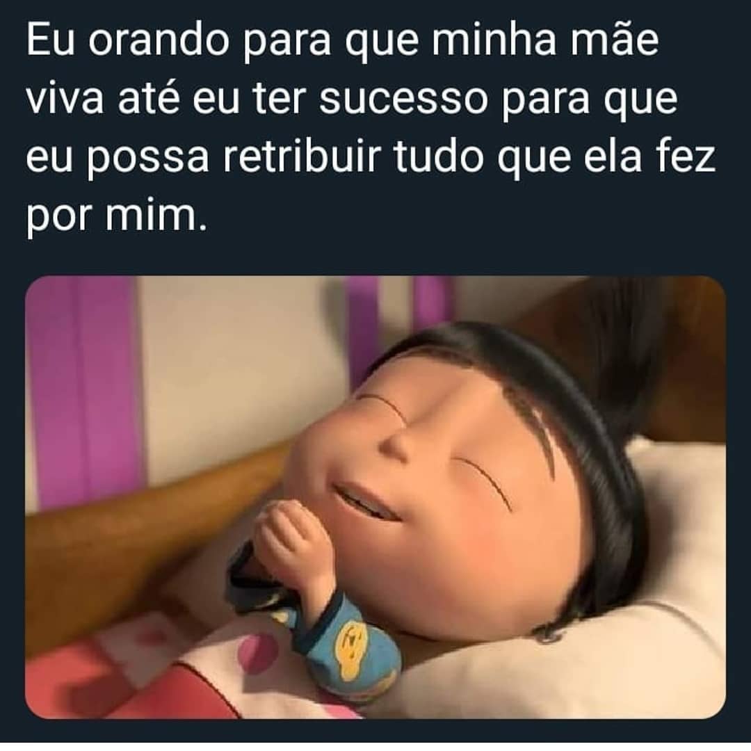 Eu orando para que minha mãe viva até eu ter sucesso para que eu possa retribuir tudo que ela fez por mim.