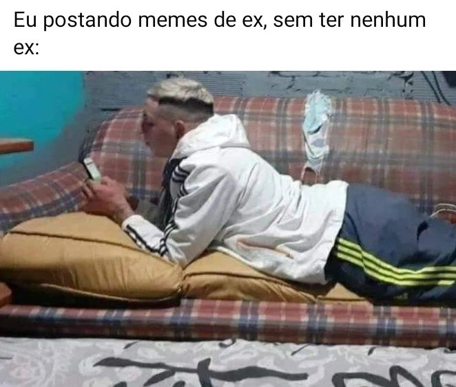 Eu postando memes de ex, sem ter nenhum ex: