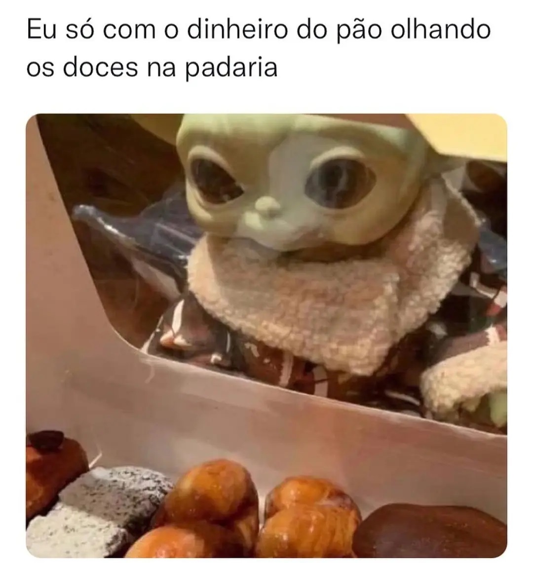 Eu só com o dinheiro do pão olhando os doces na padaria.