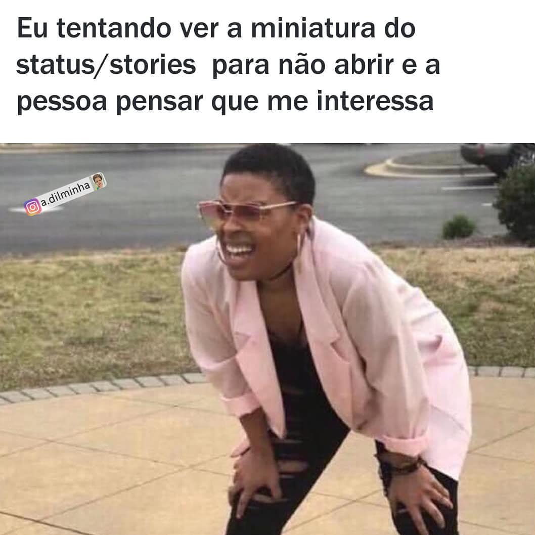 Eu tentando ver a miniatura do status/stories para não abrir e a pessoa pensar que me interessa.