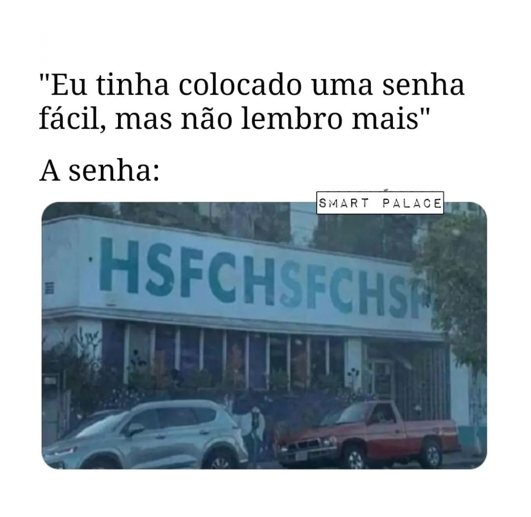 "Eu tinha colocado uma senha fácil, mas não lembro mais". A senha: