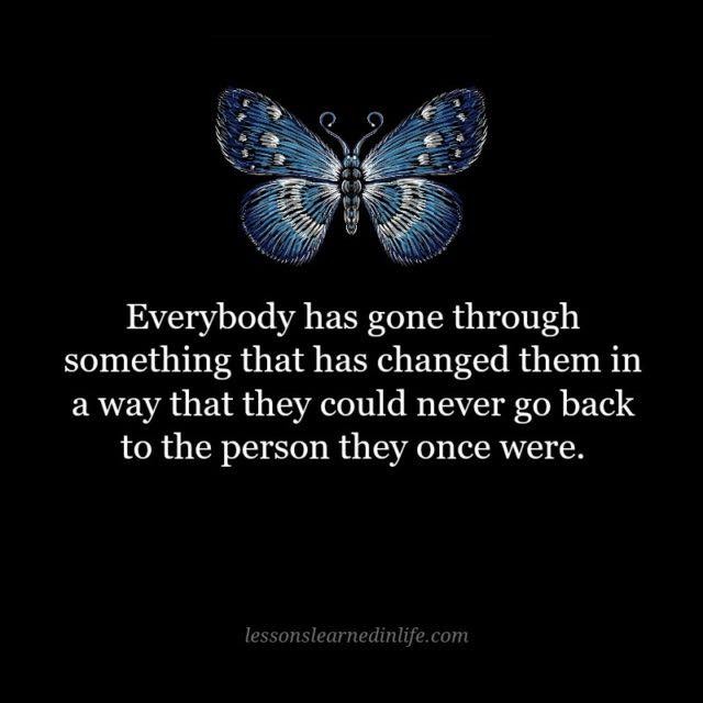 Everybody Has Gone Through Something That Has Changed Them In A Way 