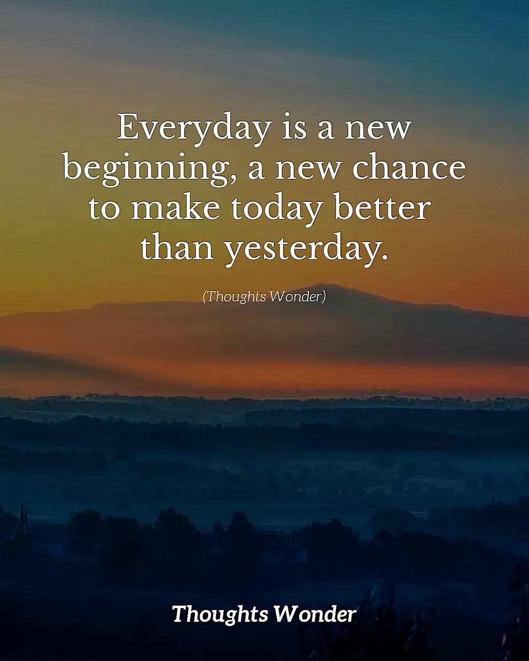 Everyday is a new beginning, a new chance to make today better than yesterday.