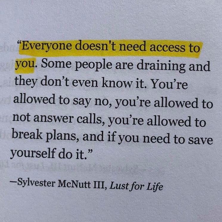 "Everyone doesn't need access to you. Some people are draining and they don't even know it. You're allowed to say no, you're allowed to not answer calls, you're allowed to break plans, and if you need to save yourself do it."