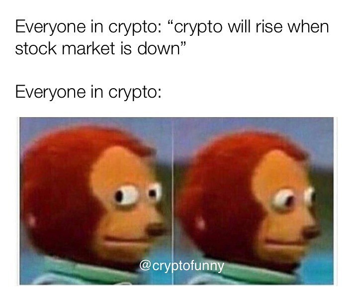 Everyone in crypto: Crypto will rise when stock market is down. Everyone in crypto:
