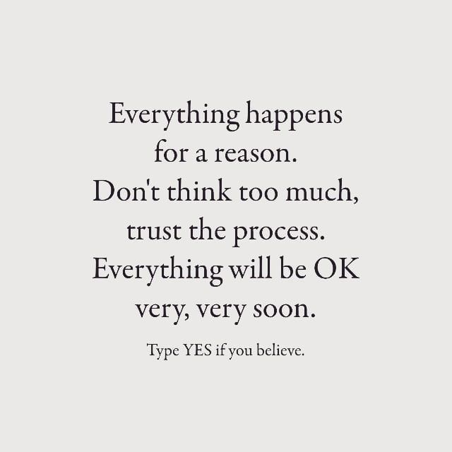 Everything happens for a reason. Don't think too much, trust the process. Everything will be ok very, very soon. Type yes if you believe.