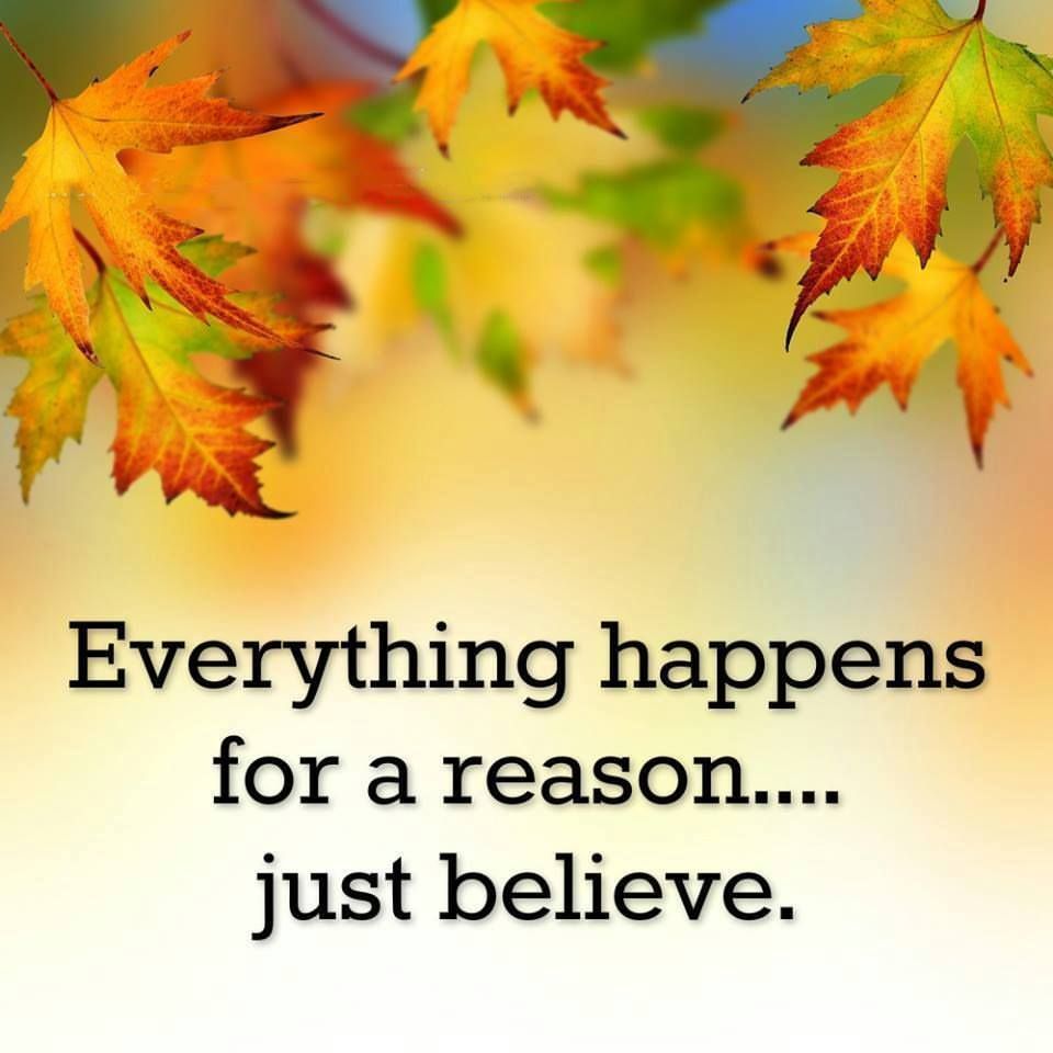 Everything happens for a reason just believe.