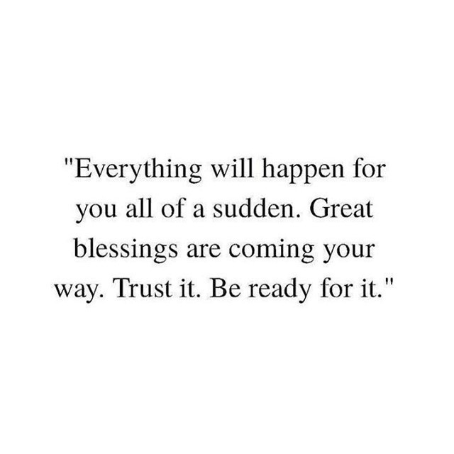 "Everything will happen for you all of a sudden. Great blessings are coming your way. Trust it. Be ready for it. Type 'Yes' if you agree.
