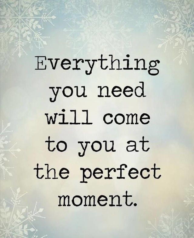 Everything you need will come to you at the perfect moment.