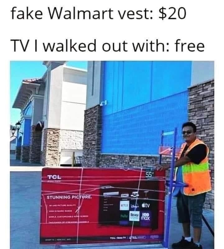 Fake Walmart vest: $20.  TV I walked out with: free.