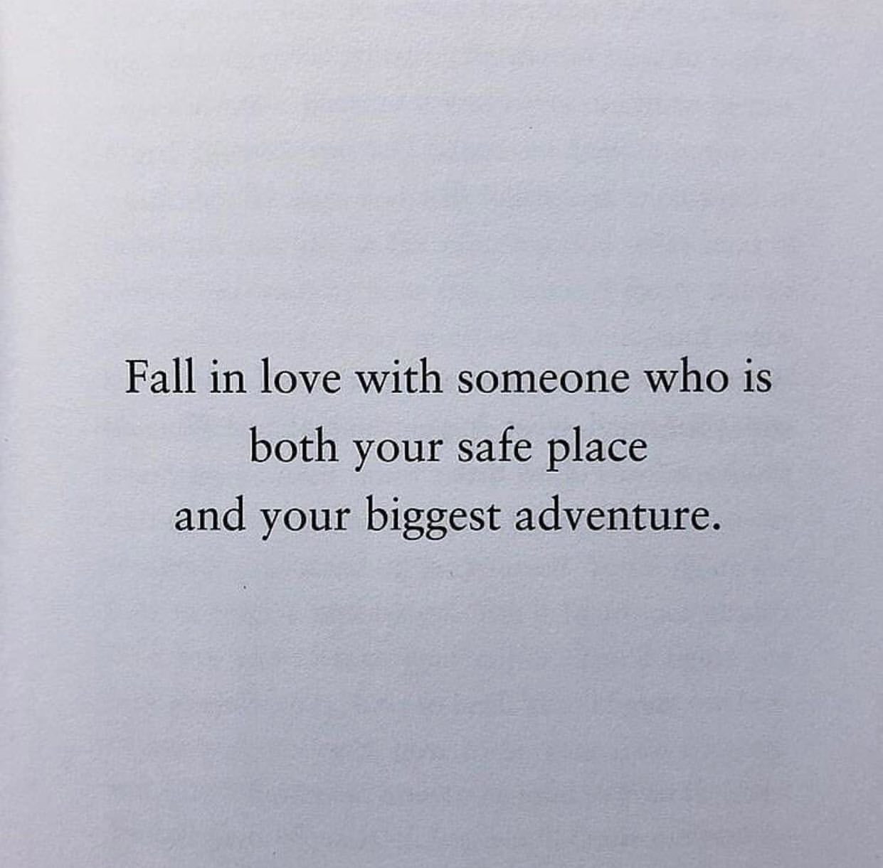 Fall in love with someone who is both your safe place and your biggest adventure.