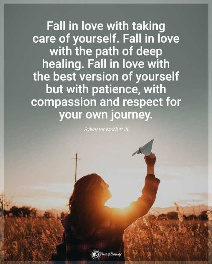 Fall in love with taking care of yourself. Fall in love with the path of deep healing. Fall in love with the best version of yourself but with patience, with compassion and respect for your own journey. Sylvester McNutt.