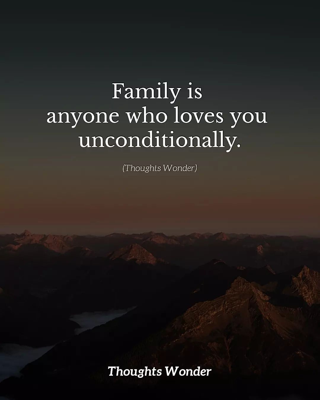 Family is anyone who loves you unconditionally.
