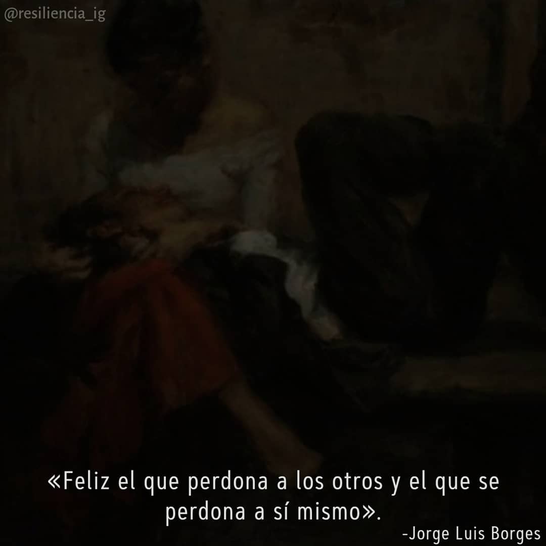 Feliz el que perdona a los otros y el que se perdona a sí mismo. Jorge Luis Borges.