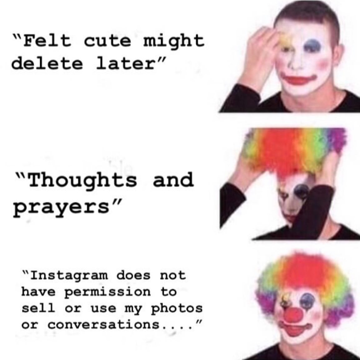 "Felt cute might delete later". "Thoughts prayers" and "Instagram does not have permission to sell or use my photos or conversations".