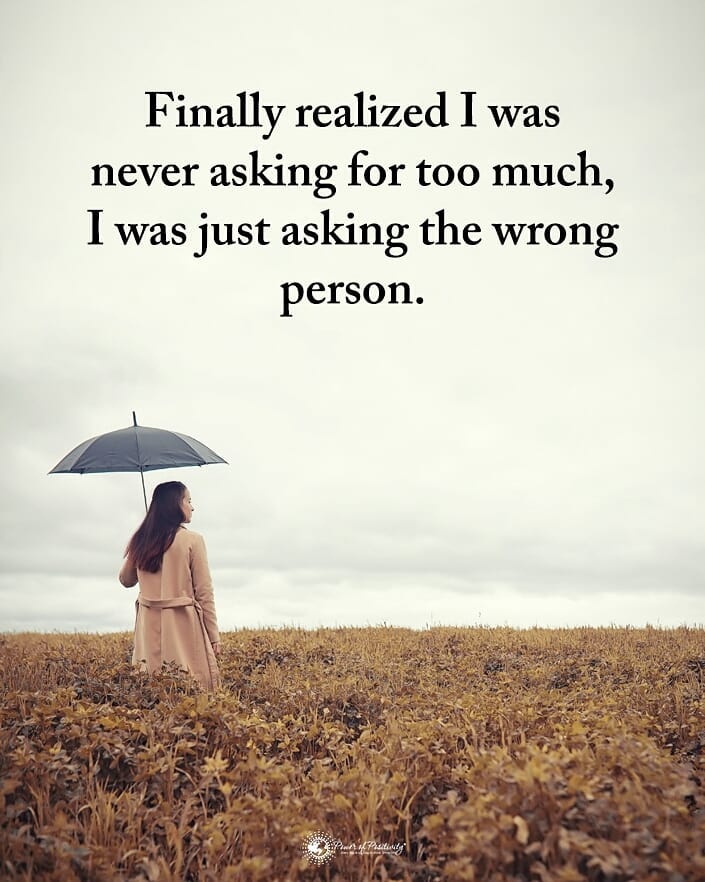 Finally realized I was never asking for too much, I was just asking the wrong person.