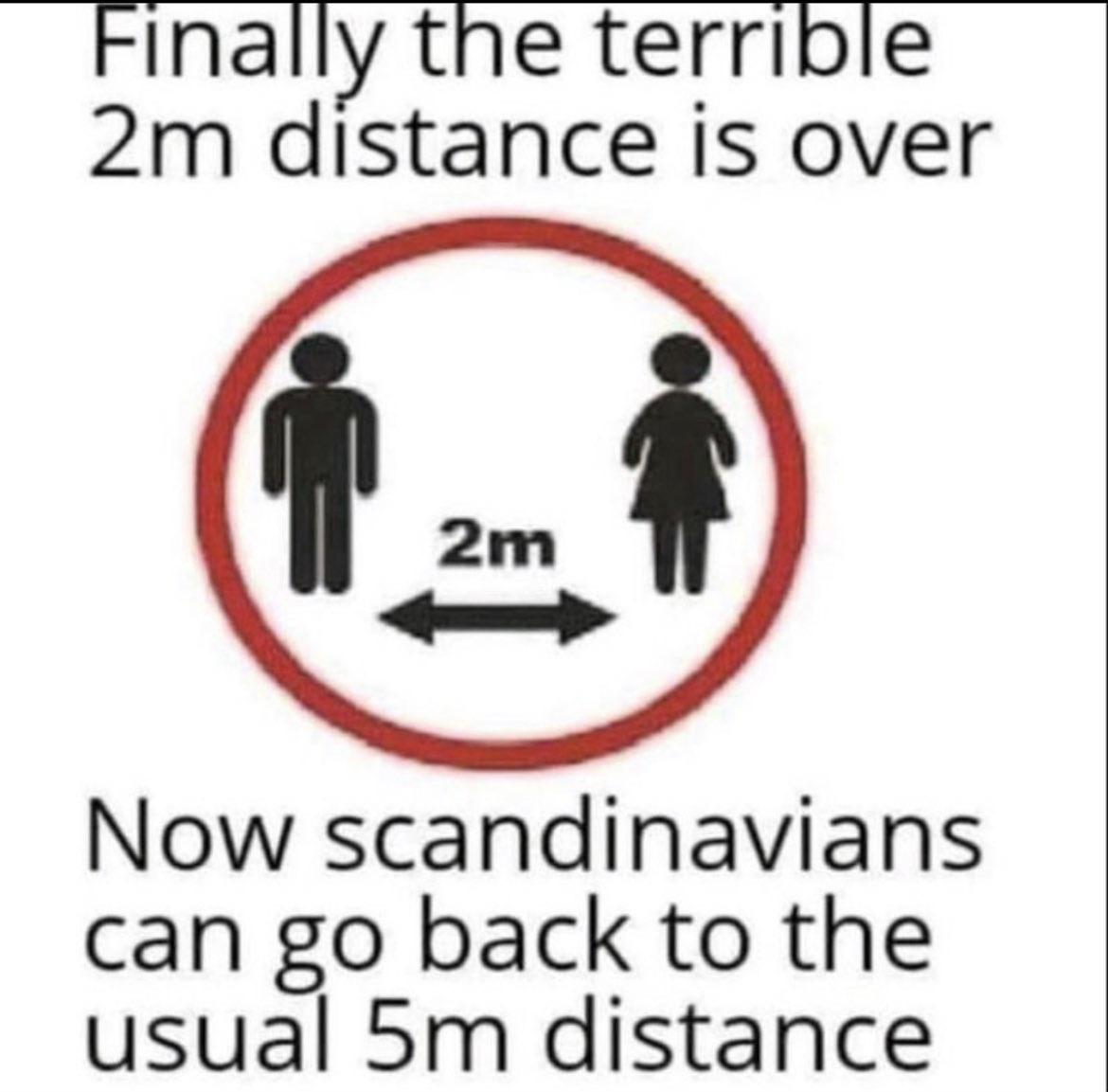 Finally the terrible 2m distance is over. Now Scandinavians can go back to the usual 5m distance.