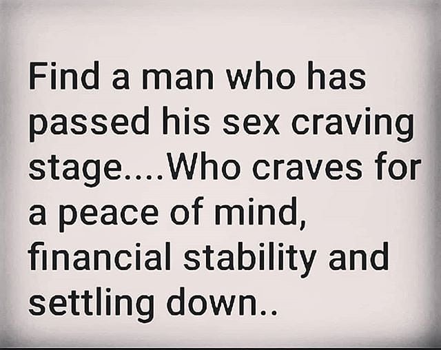 Find A Man Who Has Passed His Sex Craving Stage Who Craves For A Peace Of Mind Financial
