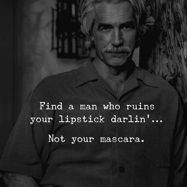 Find a man who ruins your lipstick darlin. Not your mascara.