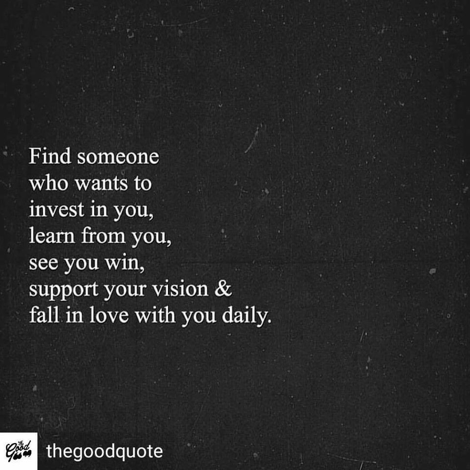 Find someone who wants to invest in you, learn from you, see you win, support your vision & fall in love with you daily.