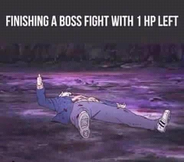 Finishing a boss fight with 1 hp left.