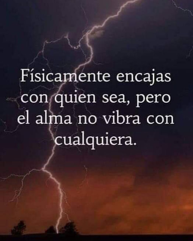 Físicamente encajas con quien sea, pero el alma no vibra con cualquiera.