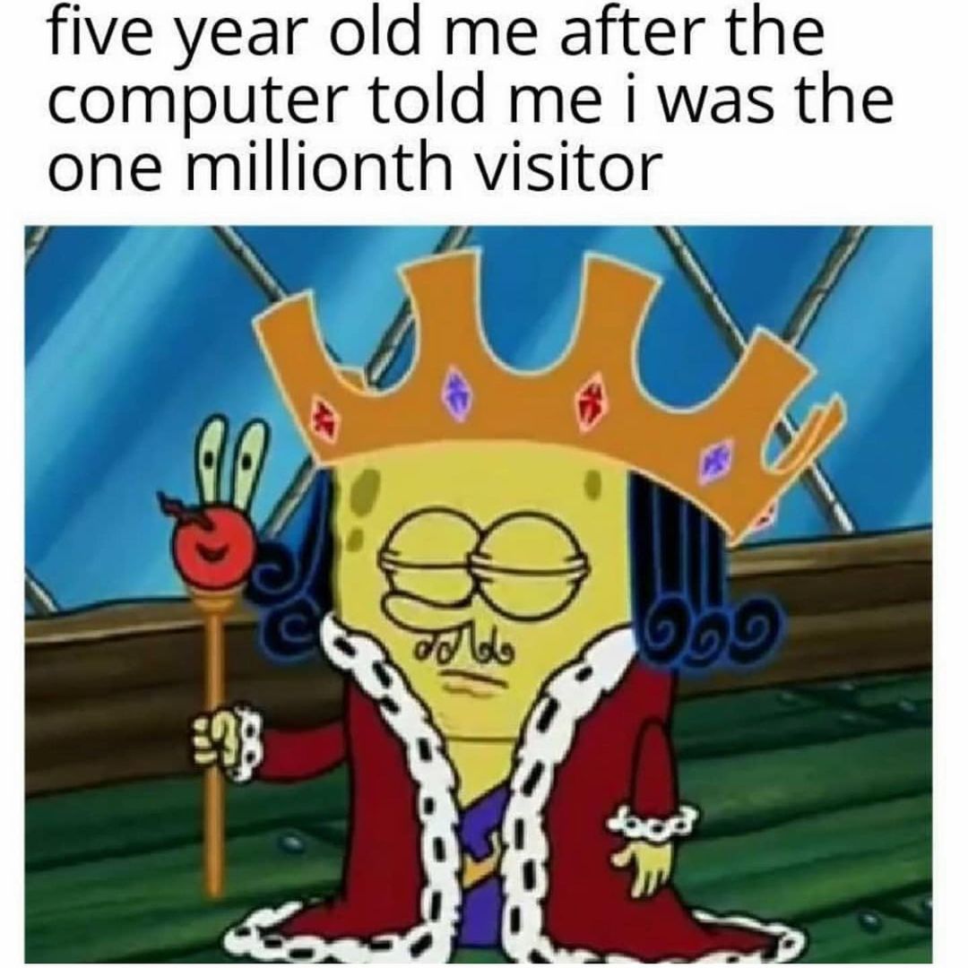 Five year old me after the computer told me i was the one millionth visitor.