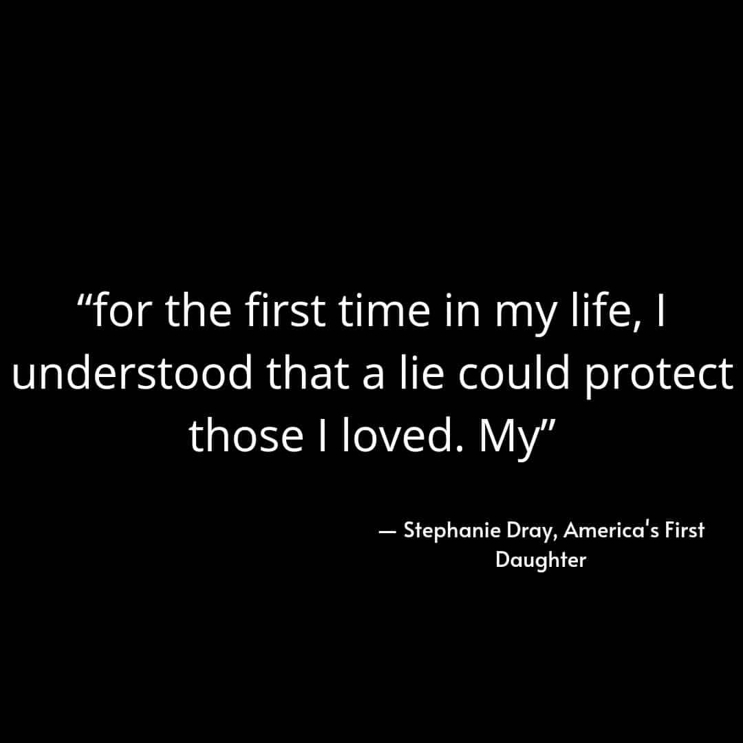 "For the first time in my life, I understood that a lie could protect those I loved. My". Stephanie Dray, America's First Daughter.