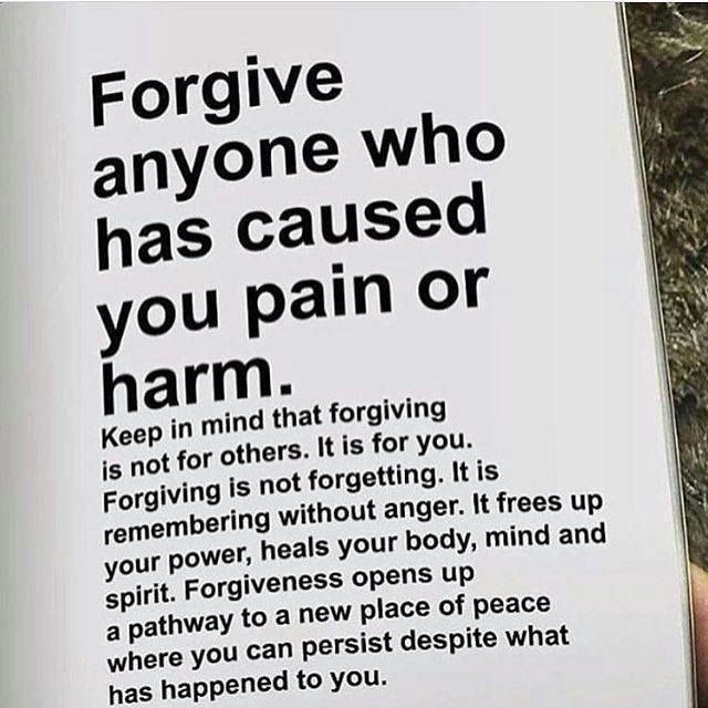 Forgive anyone who has caused you pain or harm. Keep in mind that forgiving is not for others. It is for you. Forgiving is not forgetting. It is remembering without anger. It frees up your power, heals your body, mind and spirit. Forgiveness opens up a pathway to a new place of peace where you can persist despite what has happened to you.