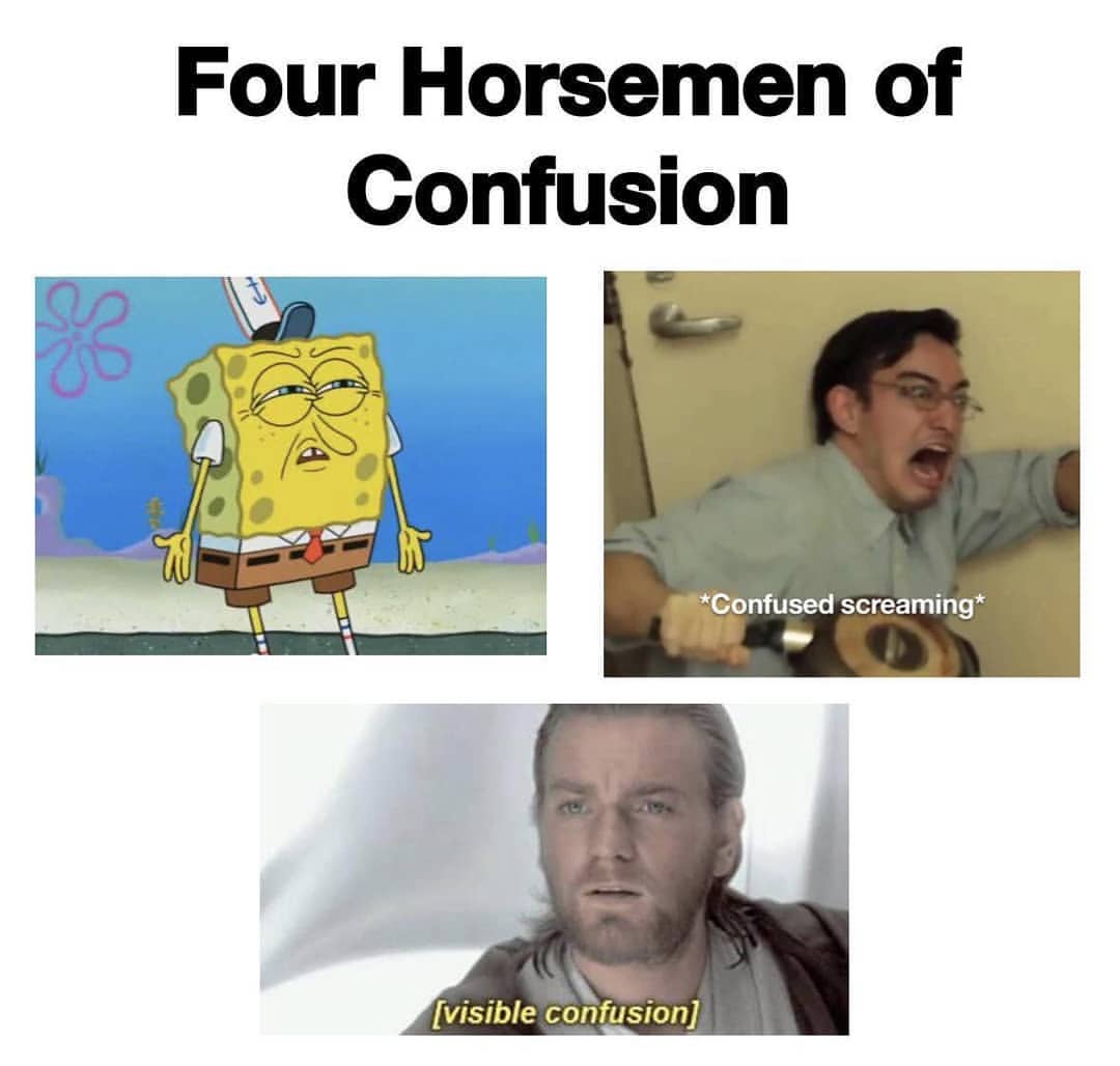 Four Horsemen of Confusion.  *Confused screaming*  [Visible confusion]